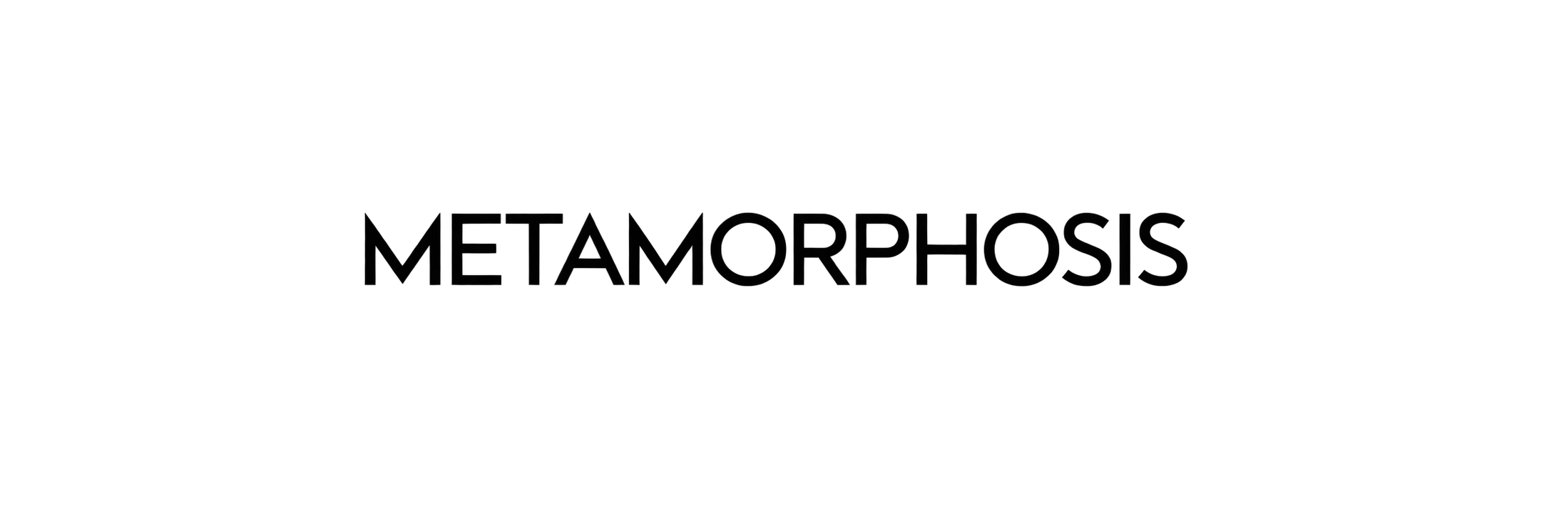 METAMORPHOSIS 